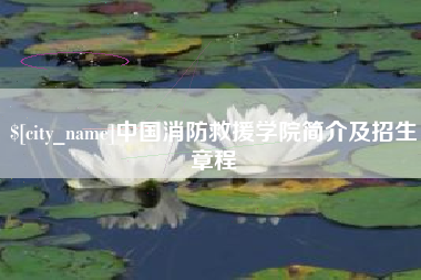 阳春中国消防救援学院简介及招生章程