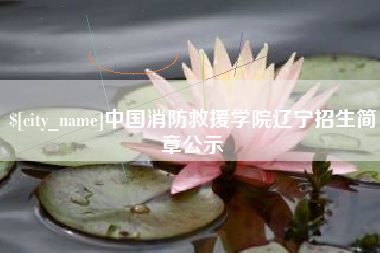 阳春中国消防救援学院辽宁招生简章公示