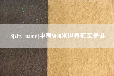 阳春中国5000米世界冠军是谁