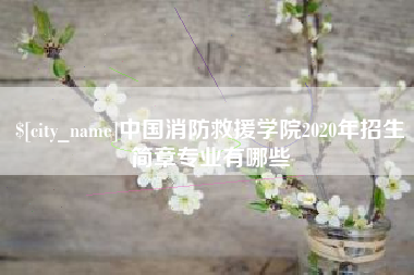 阳春中国消防救援学院2020年招生简章专业有哪些