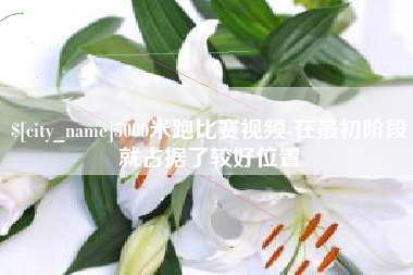 阳春5000米跑比赛视频-在最初阶段就占据了较好位置
