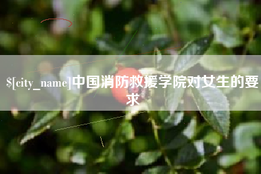 阳春中国消防救援学院对女生的要求