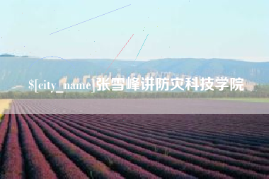 阳春张雪峰讲防灾科技学院