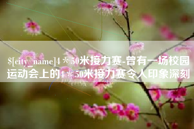 阳春4＊50米接力赛-曾有一场校园运动会上的4＊50米接力赛令人印象深刻