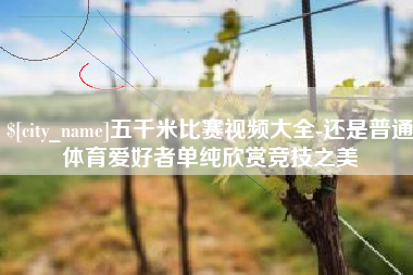 阳春五千米比赛视频大全-还是普通体育爱好者单纯欣赏竞技之美