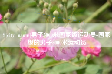 阳春男子5000米国家级运动员-国家级的男子5000米运动员
