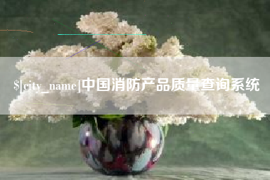 阳春中国消防产品质量查询系统