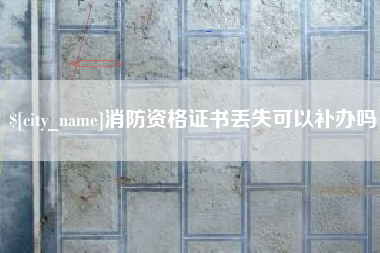 阳春消防资格证书丢失可以补办吗