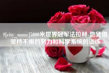 阳春5000米世界冠军法拉赫-他凭借坚持不懈的努力和科学系统的训练