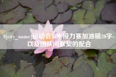 阳春运动会50米接力赛加油稿20字-以及团队间默契的配合