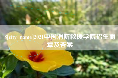阳春2021中国消防救援学院招生简章及答案