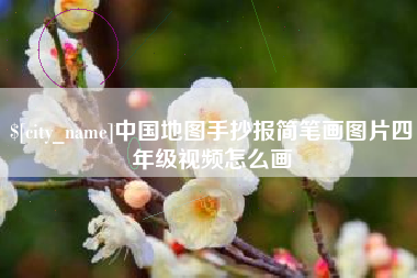 阳春中国地图手抄报简笔画图片四年级视频怎么画